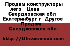 Продам конструкторы лего › Цена ­ 1 500 - Свердловская обл., Екатеринбург г. Другое » Продам   . Свердловская обл.